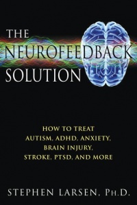 The Neurofeedback Solution: How to Treat Autism, ADHD, Anxiety, Brain Injury, Stroke, PTSD, and More The Neurofeedback Solution: How to Treat Autism, ADHD, Anxiety, Brain Injury, Stroke, PTSD, and More