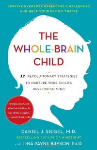 The Whole-Brain Child: 12 Revolutionary Strategies to Nurture Your Child's Developing Mind The Whole-Brain Child: 12 Revolutionary Strategies to Nurture Your Child's Developing Mind