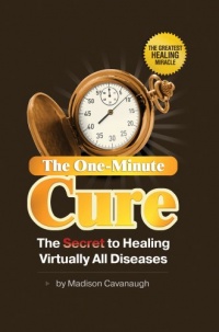 The One-Minute Cure: The Secret to Healing Virtually All Diseases The One-Minute Cure: The Secret to Healing Virtually All Diseases