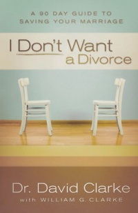I Don't Want a Divorce: A 90 Day Guide to Saving Your Marriage I Don't Want a Divorce: A 90 Day Guide to Saving Your Marriage