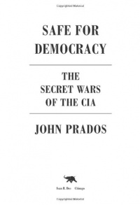 Safe for Democracy: The Secret Wars of the CIA Safe for Democracy: The Secret Wars of the CIA