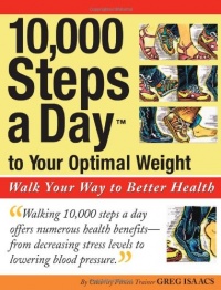 10,000 Steps a Day to Your Optimal Weight: Walk Your Way to Better Health 10,000 Steps a Day to Your Optimal Weight: Walk Your Way to Better Health
