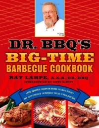Dr. BBQ's Big-Time Barbecue Cookbook: A Real Barbecue Champion Brings the Tasty Recipes and Juicy Stories of the Barbecue Circuit to Your Backyard Dr. BBQ's Big-Time Barbecue Cookbook: A Real Barbecue Champion Brings the Tasty Recipes and Juicy Stories of the Barbecue Circuit to Your Backyard