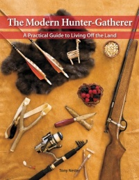 The Modern Hunter-Gatherer: A Practical Guide To Living Off The Land The Modern Hunter-Gatherer: A Practical Guide To Living Off The Land