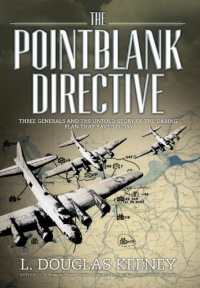The Pointblank Directive: Three Generals and the Untold Story of the Daring Plan that Saved D-Day The Pointblank Directive: Three Generals and the Untold Story of the Daring Plan that Saved D-Day
