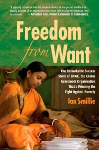 Freedom From Want: The Remarkable Success Story of BRAC, the Global Grassroots Organization That's Winning the Fight Against Poverty Freedom From Want: The Remarkable Success Story of BRAC, the Global Grassroots Organization That's Winning the Fight Against Poverty
