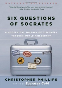 Six Questions of Socrates: A Modern-Day Journey of Discovery through World Philosophy Six Questions of Socrates: A Modern-Day Journey of Discovery through World Philosophy