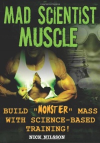Mad Scientist Muscle: Build ''Monster'' Mass with Science-Based Training Mad Scientist Muscle: Build ''Monster'' Mass with Science-Based Training