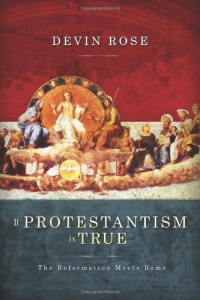 If Protestantism is True: The Reformation Meets Rome If Protestantism is True: The Reformation Meets Rome