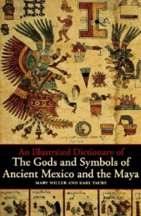 An Illustrated Dictionary of the Gods and Symbols of Ancient Mexico and the Maya An Illustrated Dictionary of the Gods and Symbols of Ancient Mexico and the Maya