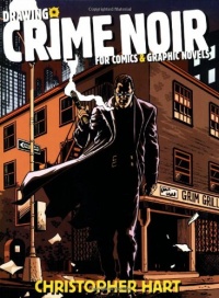 Drawing Crime Noir: For Comics and Graphic Novels Drawing Crime Noir: For Comics and Graphic Novels