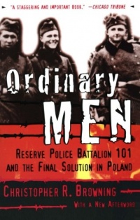 Ordinary Men: Reserve Police Battalion 101 and the Final Solution in Poland Ordinary Men: Reserve Police Battalion 101 and the Final Solution in Poland