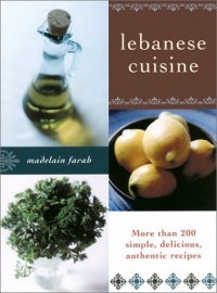 Lebanese Cuisine: More than 200 Simple, Delicious, Authentic Recipes Lebanese Cuisine: More than 200 Simple, Delicious, Authentic Recipes