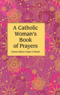 A Catholic Woman's Book of Prayers A Catholic Woman's Book of Prayers