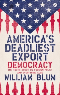 America's Deadliest Export: Democracy - The Truth About US Foreign Policy and Everything Else America's Deadliest Export: Democracy - The Truth About US Foreign Policy and Everything Else