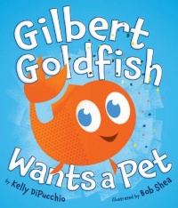 Gilbert Goldfish Wants a Pet Gilbert Goldfish Wants a Pet