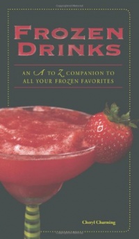 Frozen Drinks: An A to Z Guide to All Your Frozen Favorites Frozen Drinks: An A to Z Guide to All Your Frozen Favorites