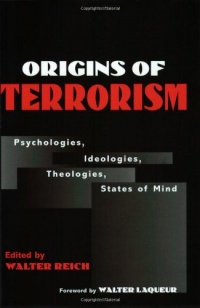 Origins of Terrorism: Psychologies, Ideologies, Theologies, States of Mind Origins of Terrorism: Psychologies, Ideologies, Theologies, States of Mind