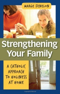 Strengthening Your Family: A Catholic Approach to Holiness at Home Strengthening Your Family: A Catholic Approach to Holiness at Home