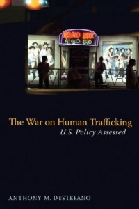 The War on Human Trafficking: U.S. Policy Assessed The War on Human Trafficking: U.S. Policy Assessed