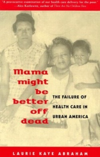 Mama Might Be Better Off Dead: The Failure of Health Care in Urban America Mama Might Be Better Off Dead: The Failure of Health Care in Urban America