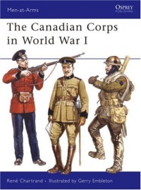 The Canadian Corps in World War I (Men-at-Arms) The Canadian Corps in World War I (Men-at-Arms)