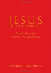 Jesus, Present Before Me: Meditations for Eucharistic Adoration Jesus, Present Before Me: Meditations for Eucharistic Adoration