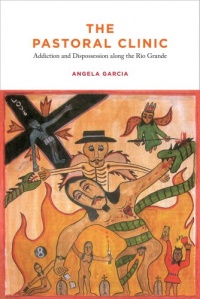 The Pastoral Clinic: Addiction and Dispossession along the Rio Grande The Pastoral Clinic: Addiction and Dispossession along the Rio Grande