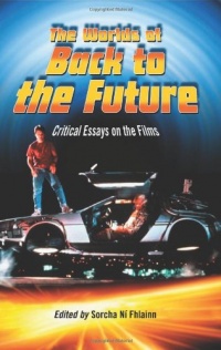 The Worlds of Back to the Future: Critical Essays on the Films