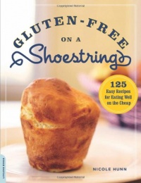 Gluten-Free on a Shoestring: 125 Easy Recipes for Eating Well on the Cheap Gluten-Free on a Shoestring: 125 Easy Recipes for Eating Well on the Cheap