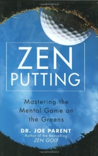 Zen Putting: Mastering the Mental Game on the Greens Zen Putting: Mastering the Mental Game on the Greens