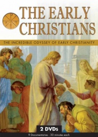 The Early Christians: The Incredible Odyssey of Early Christianity The Early Christians: The Incredible Odyssey of Early Christianity