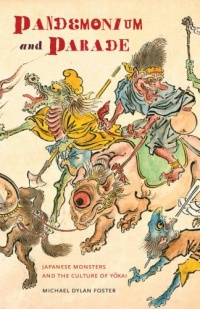Pandemonium and Parade: Japanese Monsters and the Culture of Yokai Pandemonium and Parade: Japanese Monsters and the Culture of Yokai