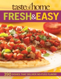 Taste of Home: Fresh & Easy: 390 Dishes That Deliver No Fuss Flavor! Taste of Home: Fresh & Easy: 390 Dishes That Deliver No Fuss Flavor!