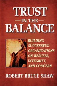 Trust in the Balance: Building Successful Organizations on Results, Integrity, and Concern Trust in the Balance: Building Successful Organizations on Results, Integrity, and Concern