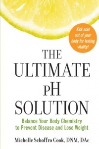 The Ultimate pH Solution: Balance Your Body Chemistry to Prevent Disease and Lose Weight The Ultimate pH Solution: Balance Your Body Chemistry to Prevent Disease and Lose Weight