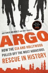 Argo: How the CIA and Hollywood Pulled Off the Most Audacious Rescue in History Argo: How the CIA and Hollywood Pulled Off the Most Audacious Rescue in History