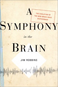 A Symphony in the Brain: The Evolution of the New Brain Wave Biofeedback A Symphony in the Brain: The Evolution of the New Brain Wave Biofeedback