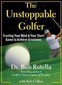 The Unstoppable Golfer: Trusting Your Mind & Your Short Game to Achieve Greatness The Unstoppable Golfer: Trusting Your Mind & Your Short Game to Achieve Greatness