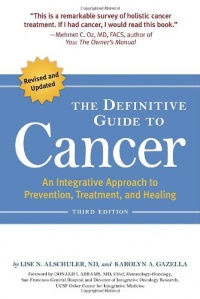 The Definitive Guide to Cancer, 3rd Edition: An Integrative Approach to Prevention, Treatment, and Healing (Alternative Medicine Guides) The Definitive Guide to Cancer, 3rd Edition: An Integrative Approach to Prevention, Treatment, and Healing (Alternative Medicine Guides)