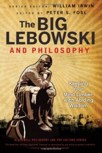 The Big Lebowski and Philosophy: Keeping Your Mind Limber with Abiding Wisdom The Big Lebowski and Philosophy: Keeping Your Mind Limber with Abiding Wisdom