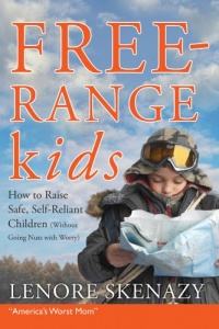 Free-Range Kids, How to Raise Safe, Self-Reliant Children (Without Going Nuts with Worry) Free-Range Kids, How to Raise Safe, Self-Reliant Children (Without Going Nuts with Worry)