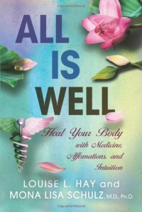All Is Well: Heal Your Body with Medicine, Affirmations, and Intuition All Is Well: Heal Your Body with Medicine, Affirmations, and Intuition