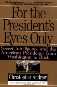 For the President's Eyes Only: Secret Intelligence and the American Presidency from Washington to Bush For the President's Eyes Only: Secret Intelligence and the American Presidency from Washington to Bush