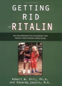 Getting Rid of Ritalin: How Neurofeedback Can Successfully Treat Attention Deficit Disorder Without Drugs Getting Rid of Ritalin: How Neurofeedback Can Successfully Treat Attention Deficit Disorder Without Drugs