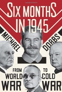 Six Months in 1945: FDR, Stalin, Churchill, and Truman--from World War to Cold War Six Months in 1945: FDR, Stalin, Churchill, and Truman--from World War to Cold War