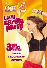 Dance Off The Inches: Latin Cardio Party Dance Off The Inches: Latin Cardio Party