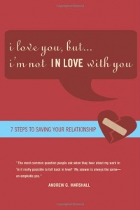 I Love You, but I'm Not IN Love with You: Seven Steps to Saving Your Relationship I Love You, but I'm Not IN Love with You: Seven Steps to Saving Your Relationship