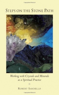 Steps on the Stone Path: Working with Crystals and Minerals as a Spiritual Practice Steps on the Stone Path: Working with Crystals and Minerals as a Spiritual Practice
