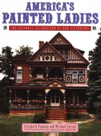 America's Painted Ladies: The Ultimate Celebration of Our Victorians America's Painted Ladies: The Ultimate Celebration of Our Victorians